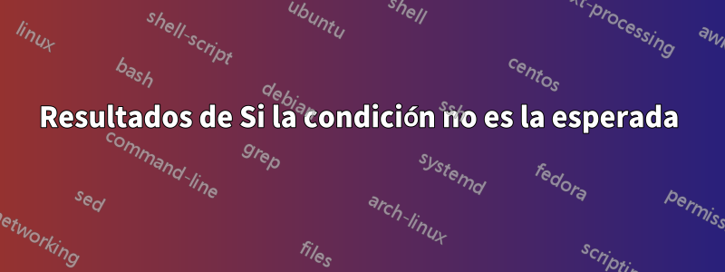 Resultados de Si la condición no es la esperada