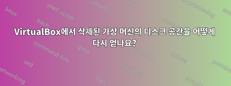 VirtualBox에서 삭제된 가상 머신의 디스크 공간을 어떻게 다시 얻나요?