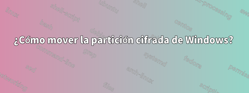 ¿Cómo mover la partición cifrada de Windows?