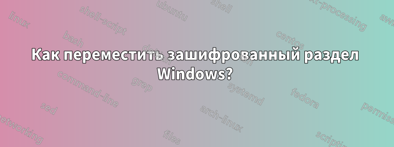 Как переместить зашифрованный раздел Windows?