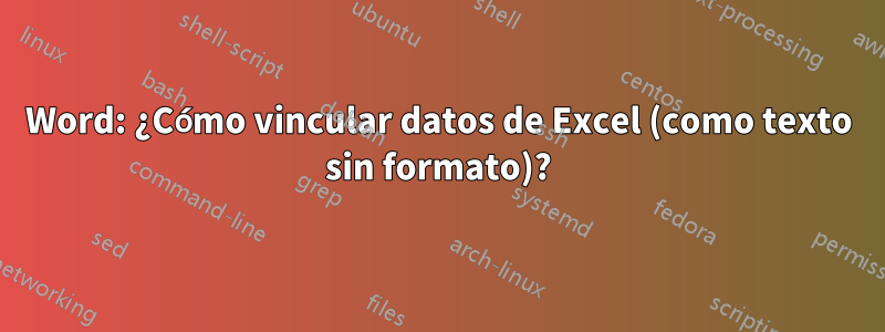 Word: ¿Cómo vincular datos de Excel (como texto sin formato)?