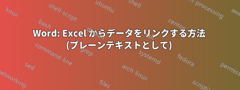 Word: Excel からデータをリンクする方法 (プレーンテキストとして)