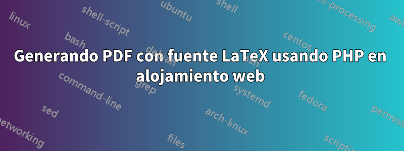 Generando PDF con fuente LaTeX usando PHP en alojamiento web