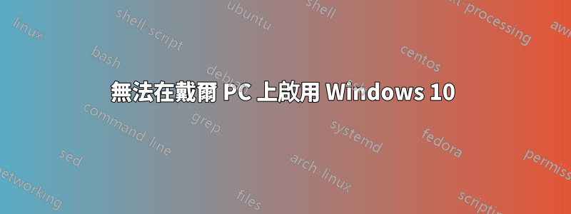 無法在戴爾 PC 上啟用 Windows 10