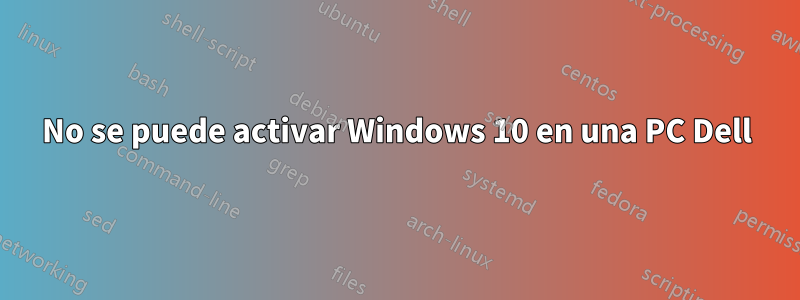 No se puede activar Windows 10 en una PC Dell