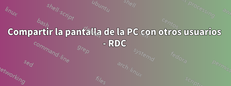 Compartir la pantalla de la PC con otros usuarios - RDC