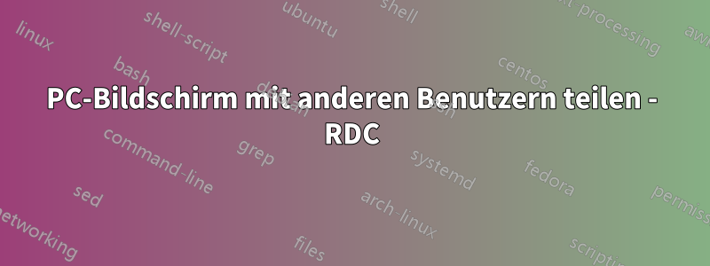 PC-Bildschirm mit anderen Benutzern teilen - RDC