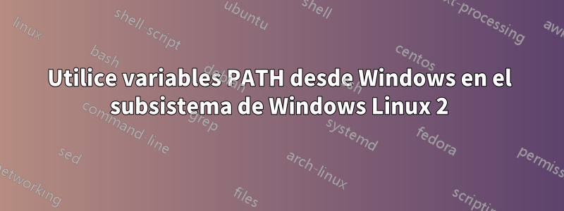 Utilice variables PATH desde Windows en el subsistema de Windows Linux 2
