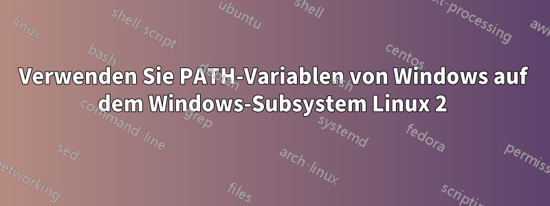 Verwenden Sie PATH-Variablen von Windows auf dem Windows-Subsystem Linux 2