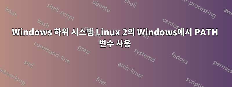 Windows 하위 시스템 Linux 2의 Windows에서 PATH 변수 사용