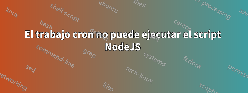 El trabajo cron no puede ejecutar el script NodeJS