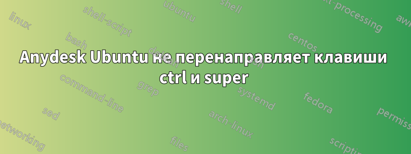 Anydesk Ubuntu не перенаправляет клавиши ctrl и super