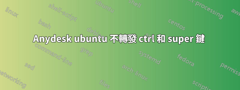 Anydesk ubuntu 不轉發 ctrl 和 super 鍵