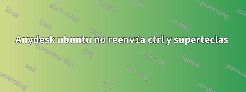 Anydesk ubuntu no reenvía ctrl y superteclas