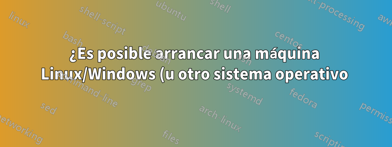 ¿Es posible arrancar una máquina Linux/Windows (u otro sistema operativo) usando una tarjeta de red con soporte bootp a través de Internet?