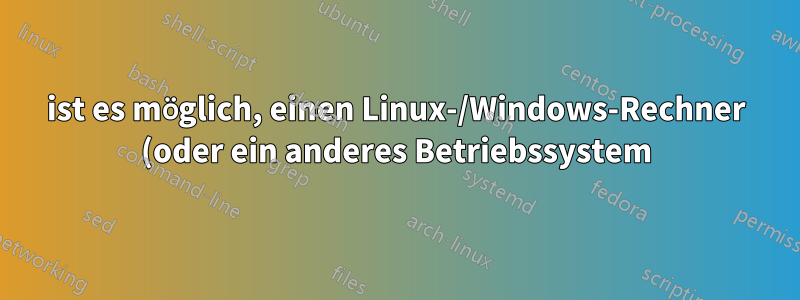 ist es möglich, einen Linux-/Windows-Rechner (oder ein anderes Betriebssystem) mit einer Netzwerkkarte mit BOOTP-Unterstützung über das Internet zu booten?