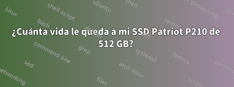 ¿Cuánta vida le queda a mi SSD Patriot P210 de 512 GB?