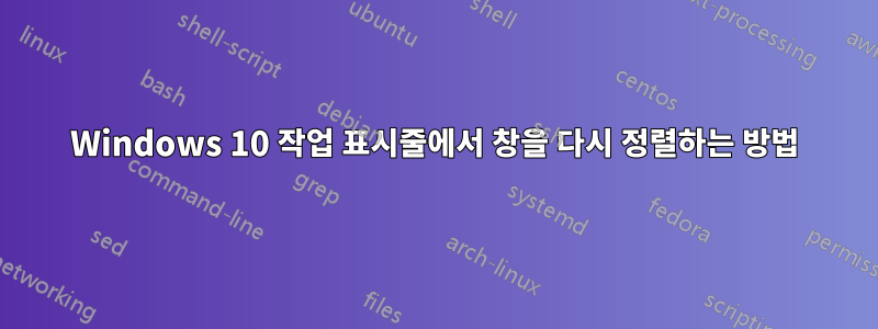 Windows 10 작업 표시줄에서 창을 다시 정렬하는 방법