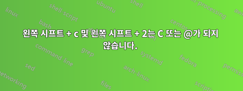 왼쪽 시프트 + c 및 왼쪽 시프트 + 2는 C 또는 @가 되지 않습니다.