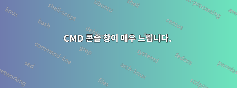 CMD 콘솔 창이 매우 느립니다.