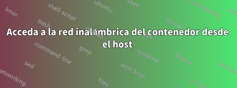 Acceda a la red inalámbrica del contenedor desde el host