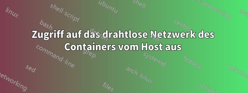 Zugriff auf das drahtlose Netzwerk des Containers vom Host aus