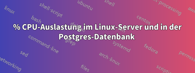 100 % CPU-Auslastung im Linux-Server und in der Postgres-Datenbank