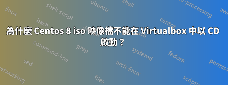 為什麼 Centos 8 iso 映像檔不能在 Virtualbox 中以 CD 啟動？