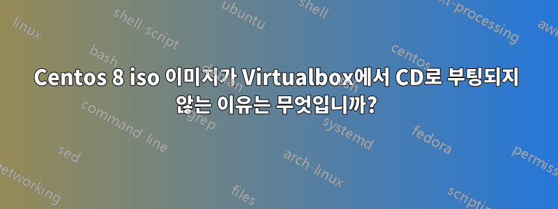 Centos 8 iso 이미지가 Virtualbox에서 CD로 부팅되지 않는 이유는 무엇입니까?