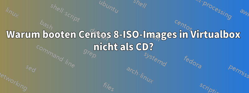 Warum booten Centos 8-ISO-Images in Virtualbox nicht als CD?