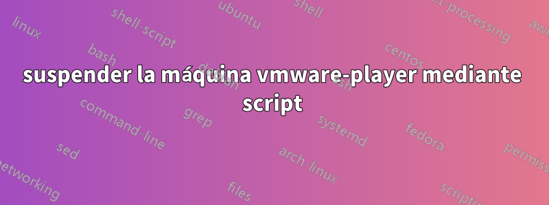 suspender la máquina vmware-player mediante script