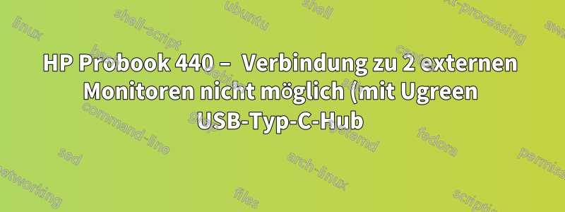 HP Probook 440 – Verbindung zu 2 externen Monitoren nicht möglich (mit Ugreen USB-Typ-C-Hub)