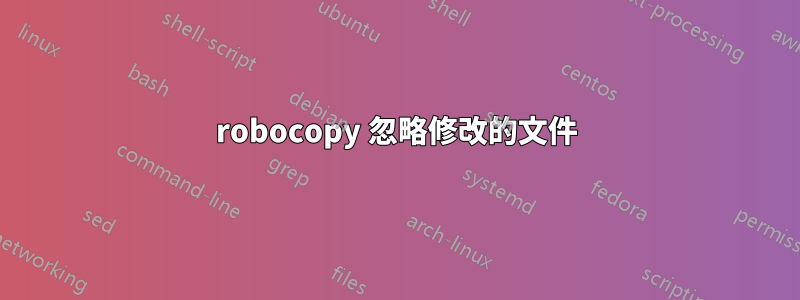 robocopy 忽略修改的文件