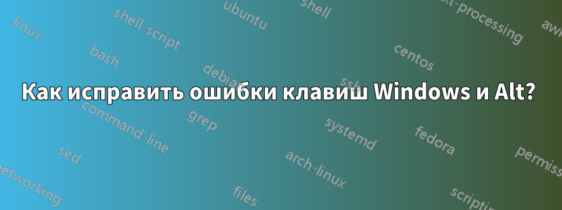 Как исправить ошибки клавиш Windows и Alt?