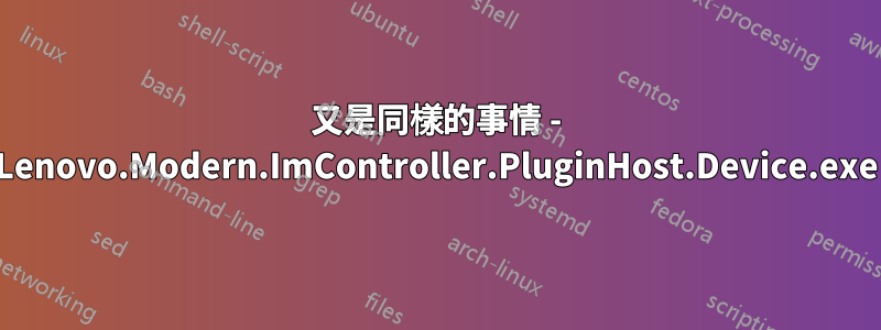 又是同樣的事情 - Lenovo.Modern.ImController.PluginHost.Device.exe