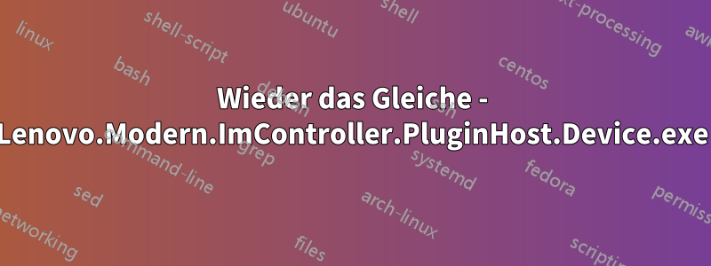 Wieder das Gleiche - Lenovo.Modern.ImController.PluginHost.Device.exe