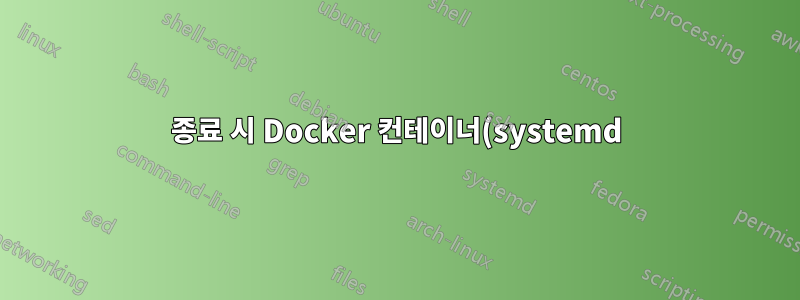 종료 시 Docker 컨테이너(systemd)를 종료할 수 없습니다.