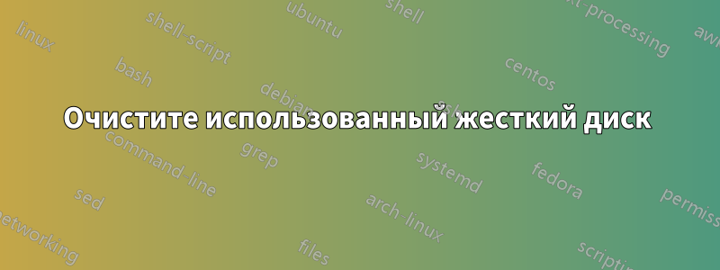 Очистите использованный жесткий диск