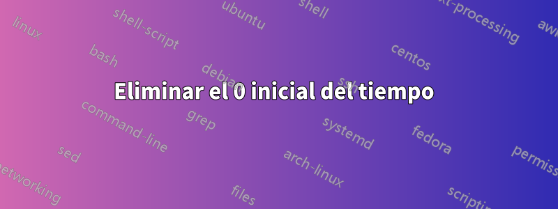 Eliminar el 0 inicial del tiempo 