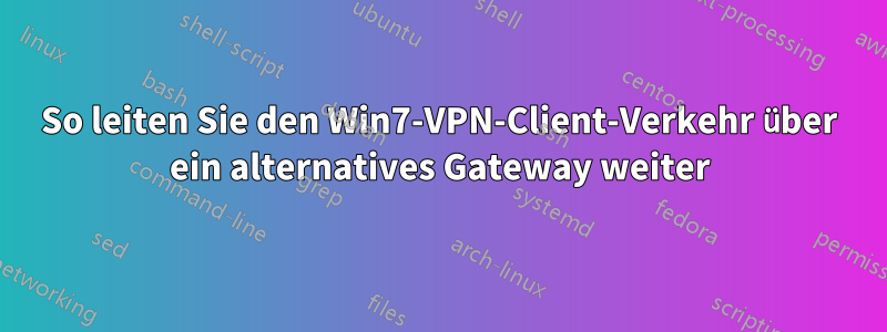 So leiten Sie den Win7-VPN-Client-Verkehr über ein alternatives Gateway weiter