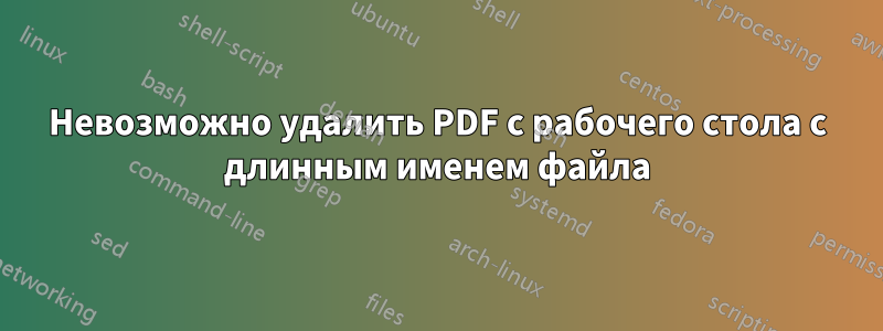 Невозможно удалить PDF с рабочего стола с длинным именем файла