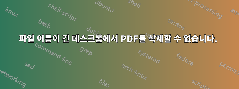 파일 이름이 긴 데스크톱에서 PDF를 삭제할 수 없습니다.