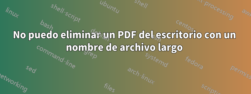 No puedo eliminar un PDF del escritorio con un nombre de archivo largo