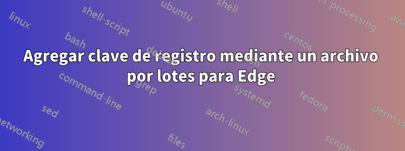 Agregar clave de registro mediante un archivo por lotes para Edge