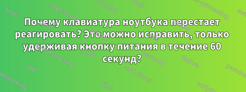 Почему клавиатура ноутбука перестает реагировать? Это можно исправить, только удерживая кнопку питания в течение 60 секунд?