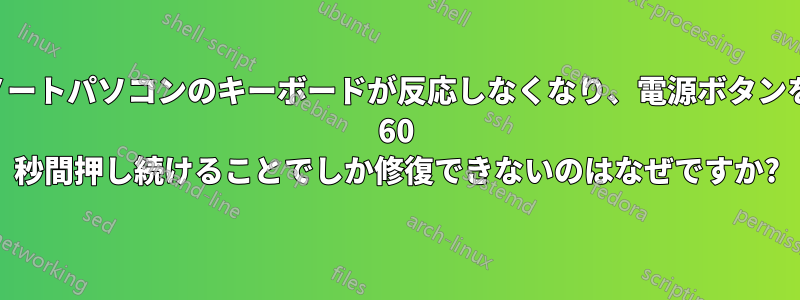 ノートパソコンのキーボードが反応しなくなり、電源ボタンを 60 秒間押し続けることでしか修復できないのはなぜですか?