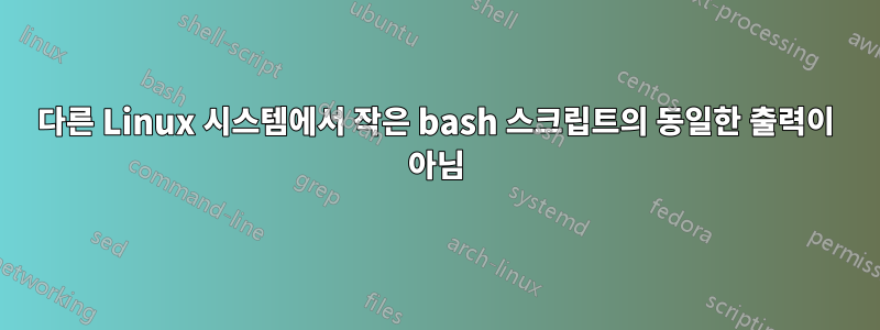 다른 Linux 시스템에서 작은 bash 스크립트의 동일한 출력이 아님