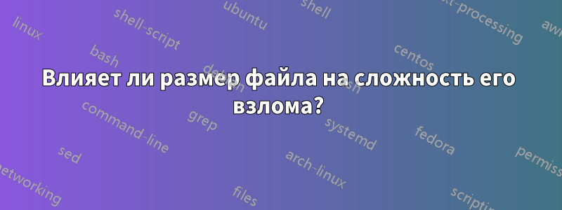 Влияет ли размер файла на сложность его взлома?