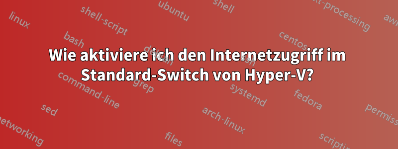 Wie aktiviere ich den Internetzugriff im Standard-Switch von Hyper-V?