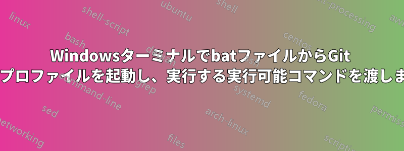 WindowsターミナルでbatファイルからGit Bashプロファイルを起動し、実行する実行可能コマンドを渡します。